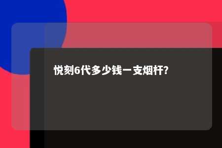 悦刻6代多少钱一支烟杆？ 